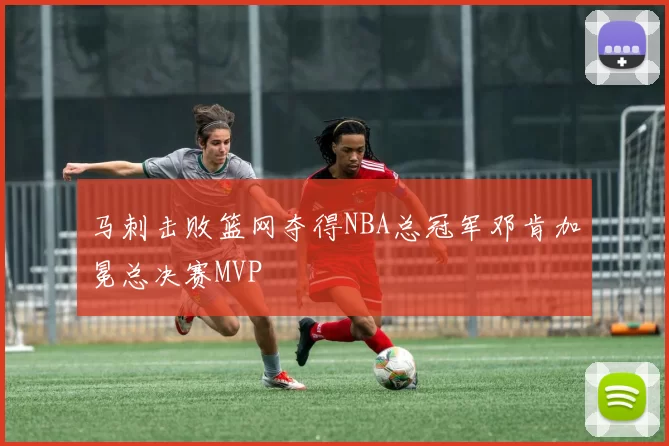 马刺击败篮网夺得NBA总冠军邓肯加冕总决赛MVP