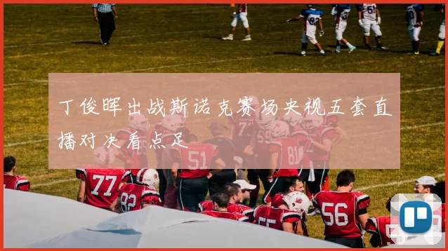 丁俊晖出战斯诺克赛场央视五套直播对决看点足