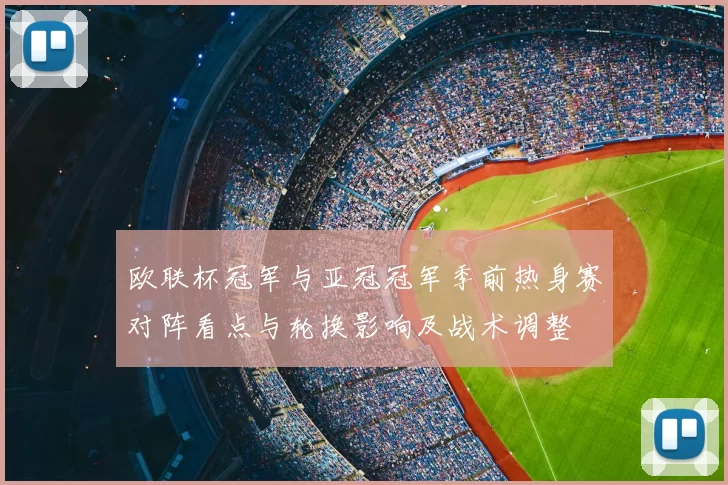 欧联杯冠军与亚冠冠军季前热身赛对阵看点与轮换影响及战术调整