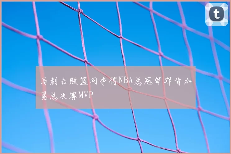 马刺击败篮网夺得NBA总冠军邓肯加冕总决赛MVP