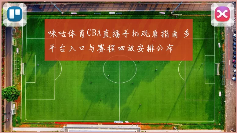 咪咕体育CBA直播手机观看指南 多平台入口与赛程回放安排公布