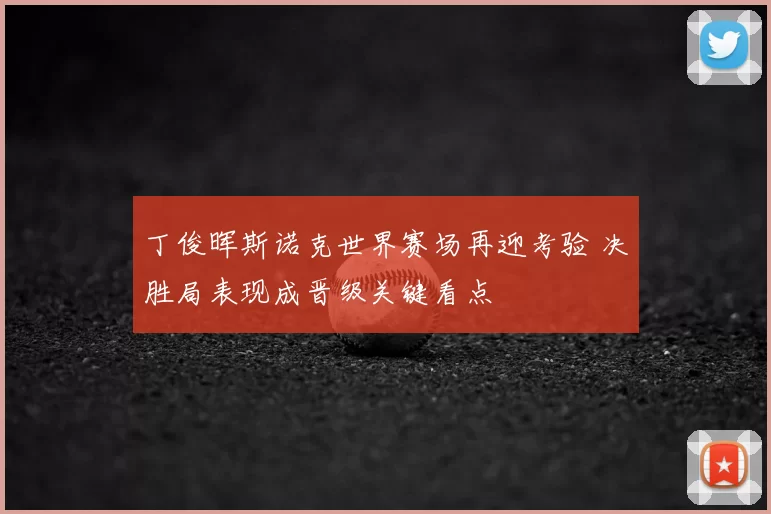 丁俊晖斯诺克世界赛场再迎考验 决胜局表现成晋级关键看点