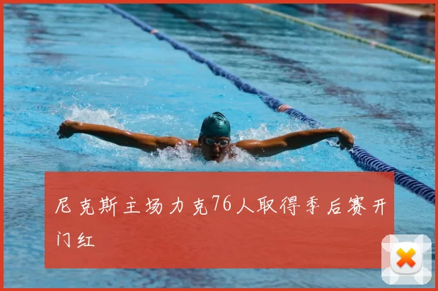 尼克斯主场力克76人取得季后赛开门红