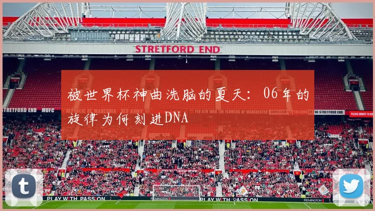 被世界杯神曲洗脑的夏天：06年的旋律为何刻进DNA