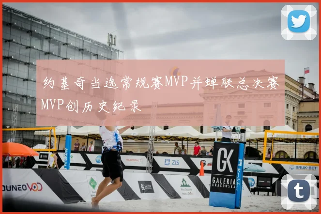 约基奇当选常规赛MVP并蝉联总决赛MVP创历史纪录
